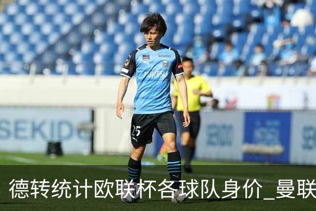德转统计欧联杯各球队身价 曼联8.57亿欧高居榜首